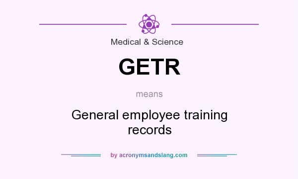 What does GETR mean? It stands for General employee training records