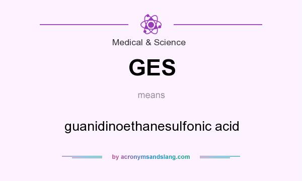 What does GES mean? It stands for guanidinoethanesulfonic acid