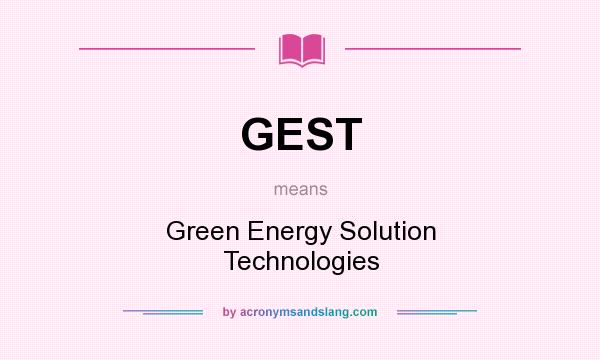 What does GEST mean? It stands for Green Energy Solution Technologies