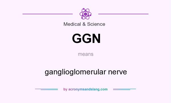 What does GGN mean? It stands for ganglioglomerular nerve