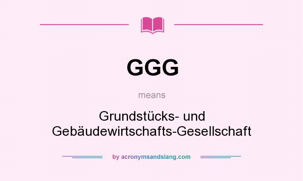 What does GGG mean? It stands for Grundstücks- und Gebäudewirtschafts-Gesellschaft