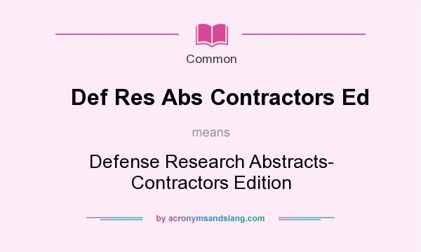What does Def Res Abs Contractors Ed mean? It stands for Defense Research Abstracts- Contractors Edition