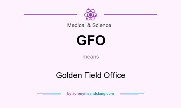 What does GFO mean? It stands for Golden Field Office