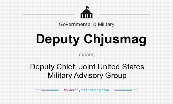 What does Deputy Chjusmag mean? It stands for Deputy Chief, Joint United States Military Advisory Group
