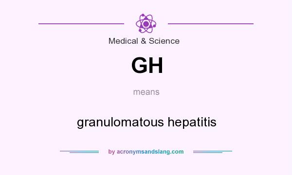 What does GH mean? It stands for granulomatous hepatitis