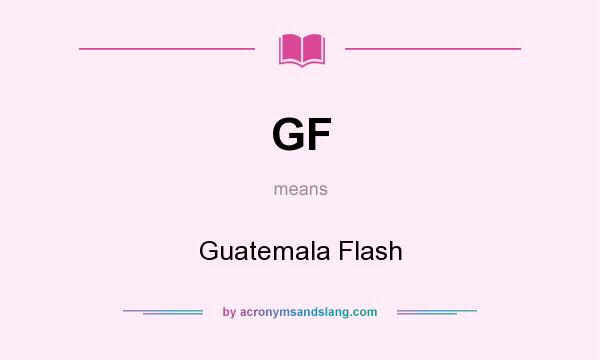 What does GF mean? It stands for Guatemala Flash