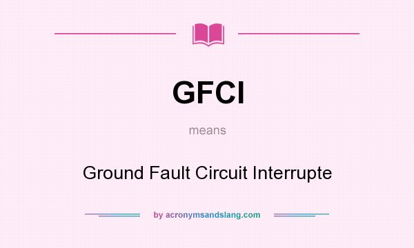 What does GFCI mean? It stands for Ground Fault Circuit Interrupte