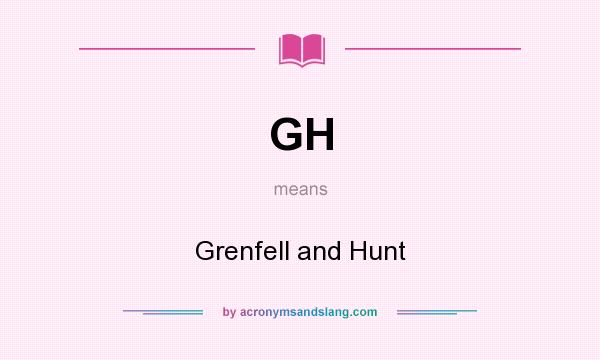 What does GH mean? It stands for Grenfell and Hunt