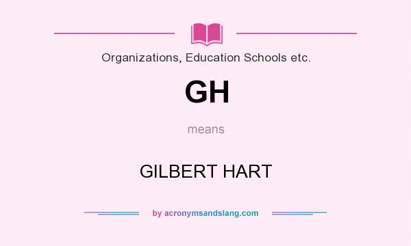 What does GH mean? It stands for GILBERT HART