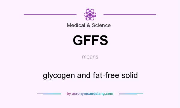 What does GFFS mean? It stands for glycogen and fat-free solid