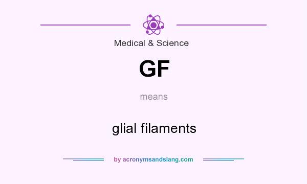 What does GF mean? It stands for glial filaments