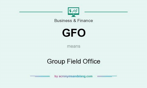 What does GFO mean? It stands for Group Field Office