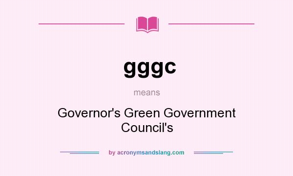 What does gggc mean? It stands for Governor`s Green Government Council`s