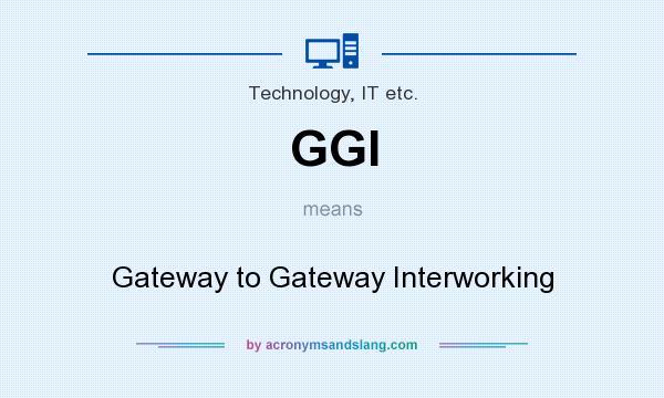 What does GGI mean? It stands for Gateway to Gateway Interworking