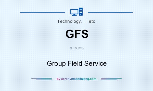 What does GFS mean? It stands for Group Field Service