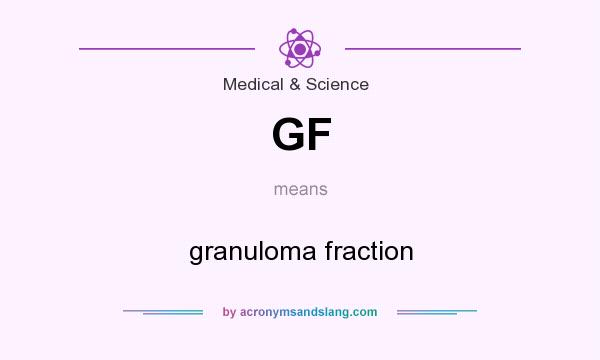 What does GF mean? It stands for granuloma fraction