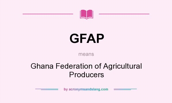 What does GFAP mean? It stands for Ghana Federation of Agricultural Producers