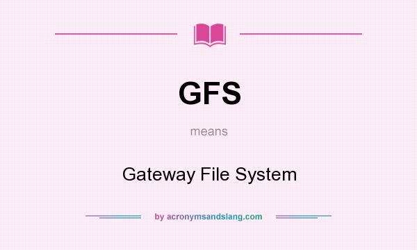 What does GFS mean? It stands for Gateway File System