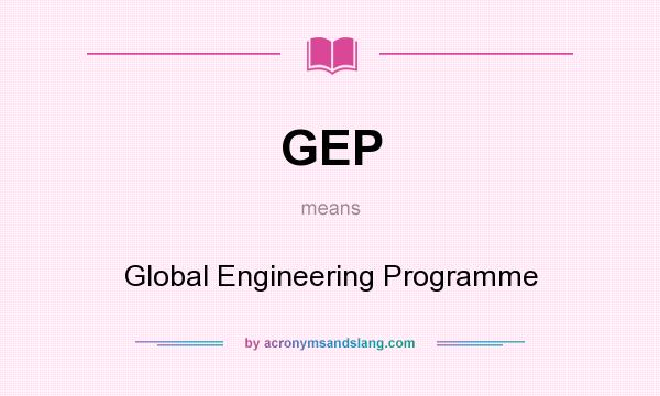 What does GEP mean? It stands for Global Engineering Programme