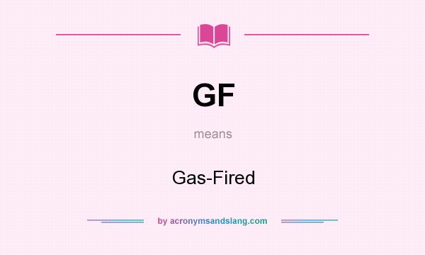 What does GF mean? It stands for Gas-Fired