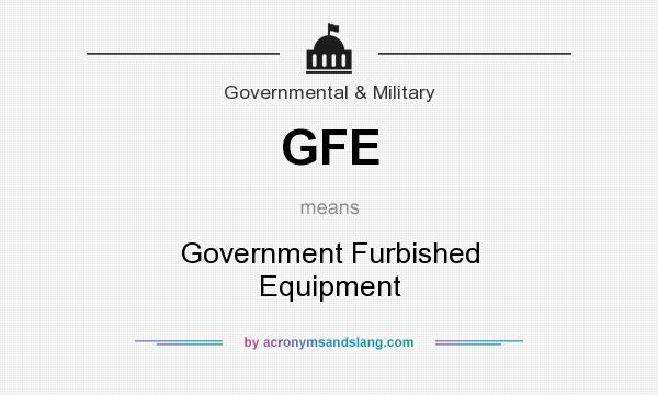 What does GFE mean? It stands for Government Furbished Equipment