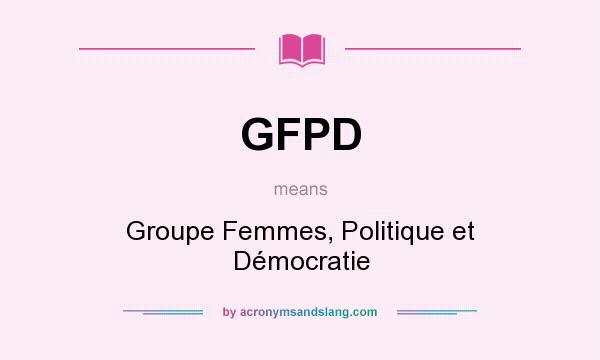 What does GFPD mean? It stands for Groupe Femmes, Politique et Démocratie
