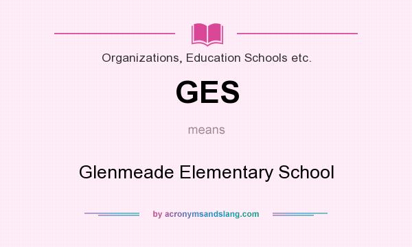 What does GES mean? It stands for Glenmeade Elementary School