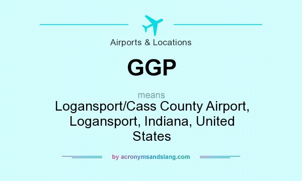 What does GGP mean? It stands for Logansport/Cass County Airport, Logansport, Indiana, United States