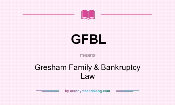 What does GFBL mean? It stands for Gresham Family & Bankruptcy Law
