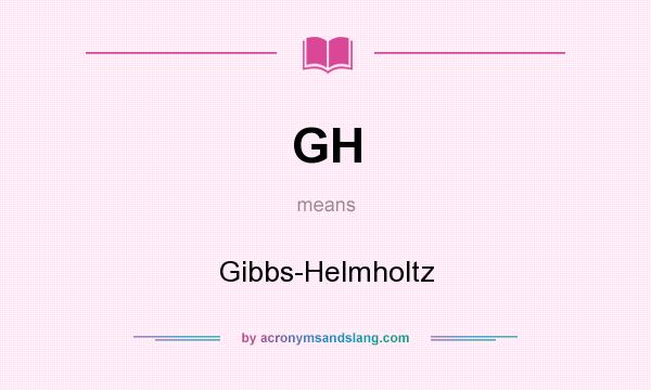 What does GH mean? It stands for Gibbs-Helmholtz