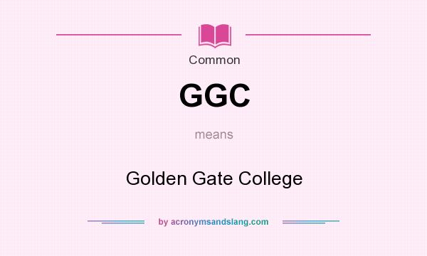 What does GGC mean? It stands for Golden Gate College
