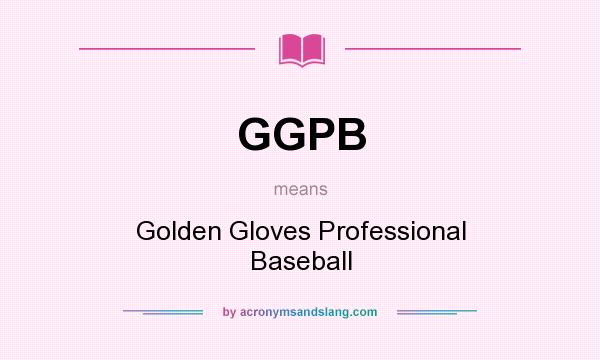 What does GGPB mean? It stands for Golden Gloves Professional Baseball