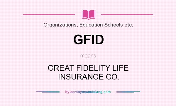 What does GFID mean? It stands for GREAT FIDELITY LIFE INSURANCE CO.