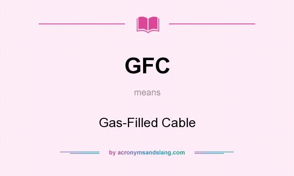 What does GFC mean? It stands for Gas-Filled Cable