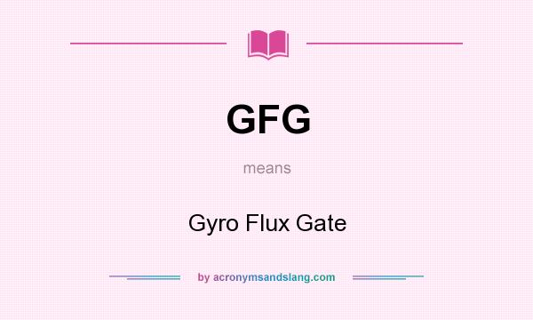 What does GFG mean? It stands for Gyro Flux Gate