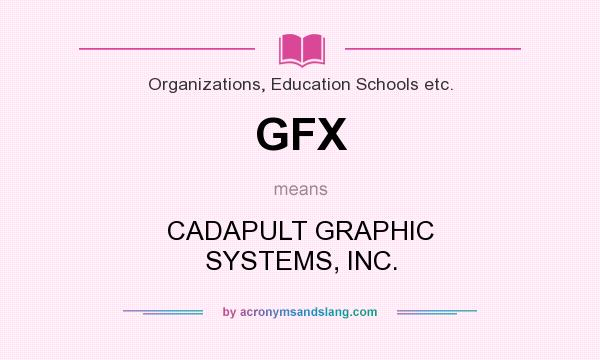 What does GFX mean? It stands for CADAPULT GRAPHIC SYSTEMS, INC.