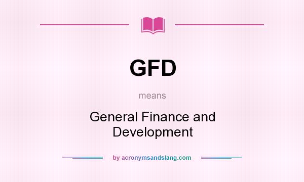What does GFD mean? It stands for General Finance and Development