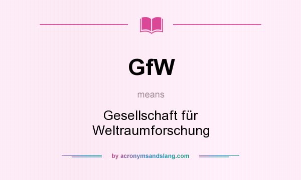 What does GfW mean? It stands for Gesellschaft für Weltraumforschung