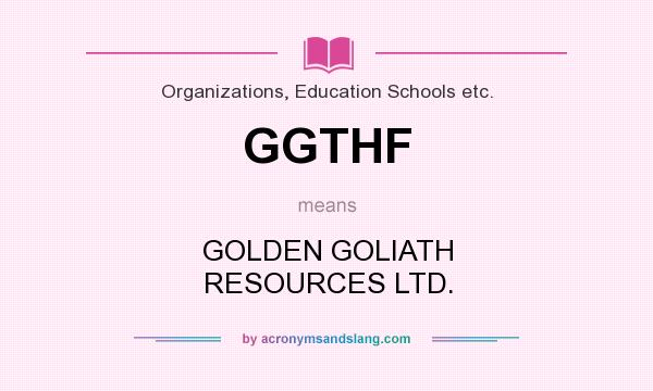 What does GGTHF mean? It stands for GOLDEN GOLIATH RESOURCES LTD.