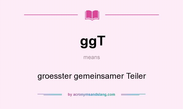 What does ggT mean? It stands for groesster gemeinsamer Teiler