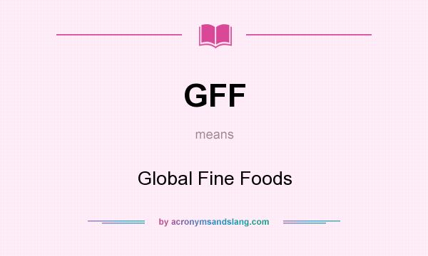 What does GFF mean? It stands for Global Fine Foods