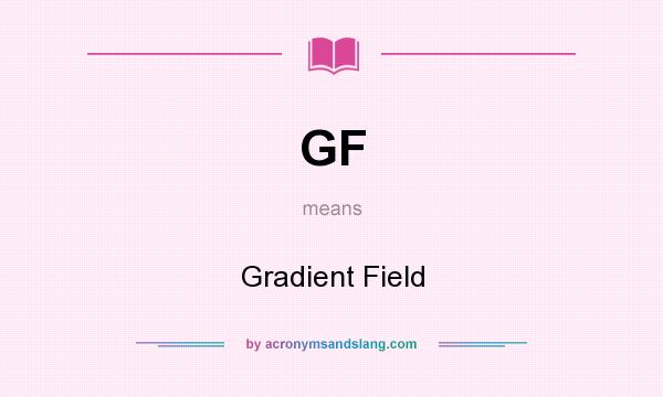 What does GF mean? It stands for Gradient Field