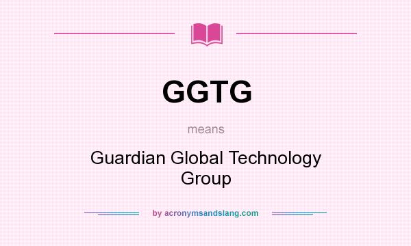 What does GGTG mean? It stands for Guardian Global Technology Group
