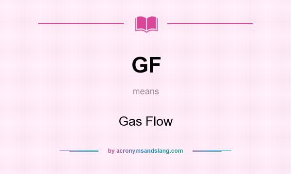 What does GF mean? It stands for Gas Flow