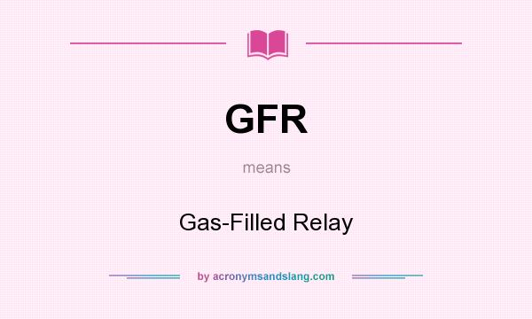 What does GFR mean? It stands for Gas-Filled Relay