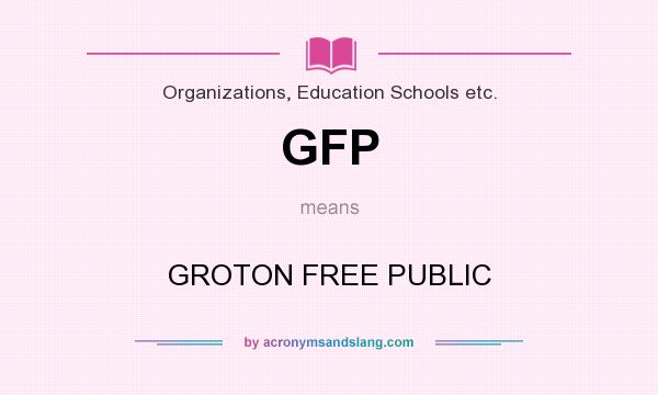 What does GFP mean? It stands for GROTON FREE PUBLIC