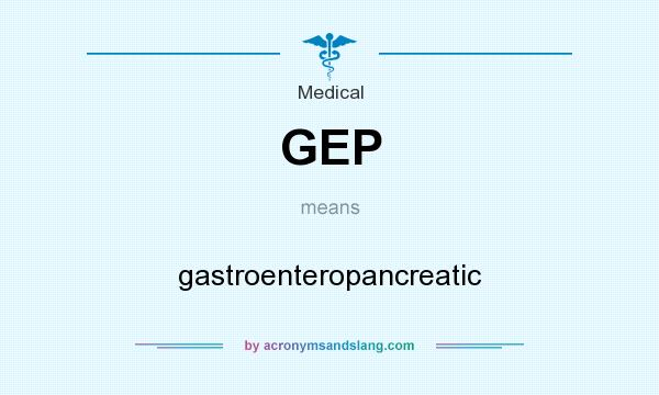 What does GEP mean? It stands for gastroenteropancreatic