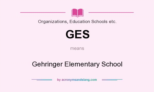 What does GES mean? It stands for Gehringer Elementary School