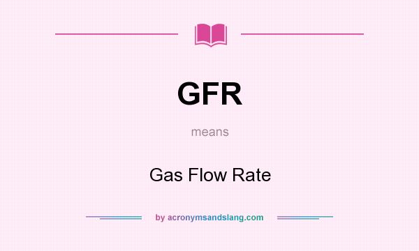 What does GFR mean? It stands for Gas Flow Rate