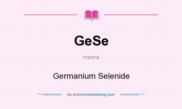What does GeSe mean? It stands for Germanium Selenide
